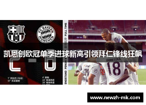 凯恩创欧冠单季进球新高引领拜仁锋线狂飙 凯恩创欧冠单季进球新高引领拜仁锋线狂飙